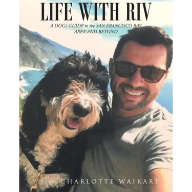 Life With Riv: A DOG's GUIDE to the SAN FRANCISCO BAY AREA AND BEYOND