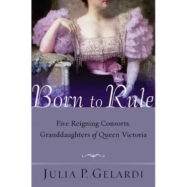 Born to Rule: Five Reigning Consorts, Granddaughters of Queen Victoria