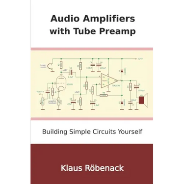 Audio Amplifiers with Tube Preamp: Building Simple Circuits Yourself