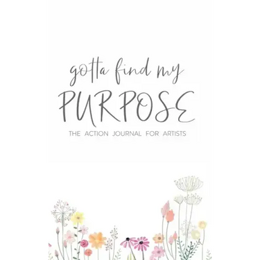 Gotta Find My Purpose: The Action Journal For Artists