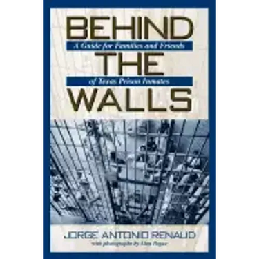 Behind the Walls: A Guide for Families and Friends of Texas Prison Inmates