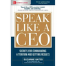 Speak Like a Ceo: Secrets for Commanding Attention and Getting Results
