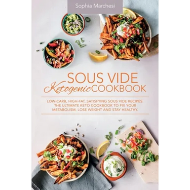 Sous Vide Ketogenic Cookbook: Low-carb, High-fat, Satisfying Sous Vide Recipes. The Ultimate Keto Cookbook to fix Your Metabolism, Lose Weight and Sta