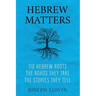 Hebrew Matters: 110 Hebrew Roots; the Roads They Take; the Stories They Tell