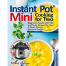 Instant Pot(R) Mini Cooking for Two: Beginners Guide with Fast and Tasty Recipes for Your 3-Quart Electric Pressure Cooker: A Cookbook for Instant Pot