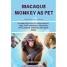 Macaque Monkey as Pet: A Complete Guide to Their Habitat, Care, Diet, Ownership, Behavior, Intelligence, Breeding and Many More