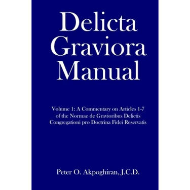 Delicta Graviora Manual: Volume 1: A Commentary on Articles 1-7 of the Normae de Gravioribus Delictis Congregationi pro Doctrina Fidei Reservat