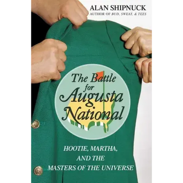 The Battle for Augusta National: Hootie, Martha, and the Masters of the Universe