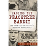 Hanging the Peachtree Bandit: The True Tale of Atlanta's Infamous Frank Dupre