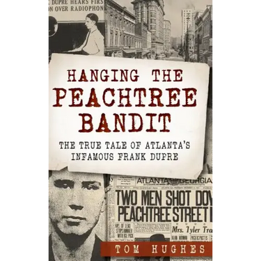 Hanging the Peachtree Bandit: The True Tale of Atlanta's Infamous Frank Dupre