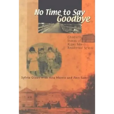 No Time to Say Goodbye: Children's Stories of Kuper Island Residential School