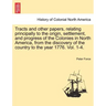 Tracts and other papers, relating principally to the origin, settlement, and progress of the Colonies in North America, from the discovery of the coun