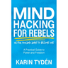 Mind Hacking for Rebels: A Practical Guide to Power and Freedom