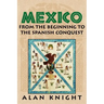 Mexico: Volume 1, from the Beginning to the Spanish Conquest