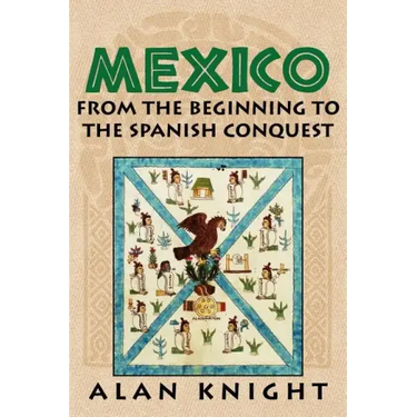 Mexico: Volume 1, from the Beginning to the Spanish Conquest