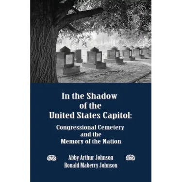 In the Shadow of the United States Capitol: Congressional Cemetery and the Memory of the Nation