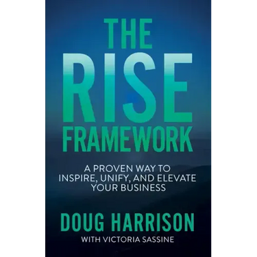 The Rise Framework: A Proven Way to Inspire, Unify, and Elevate Your Business