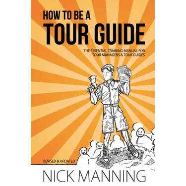 How to be a Tour Guide: The Essential Training Manual for Tour Managers and Tour Guides