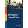 A Study Guide for Maya Angelou's I Know Why the Caged Bird Sings