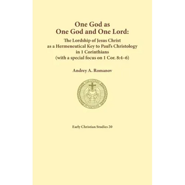 One God as one God and One Lord. The Lordship of Christ as a Hermeneutical Key to Paul's Christology in 1 Corinthians (with a special focus on 1 Cor.