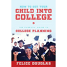 How to Get Your Child Into College: The Parents' Guide to College Planning