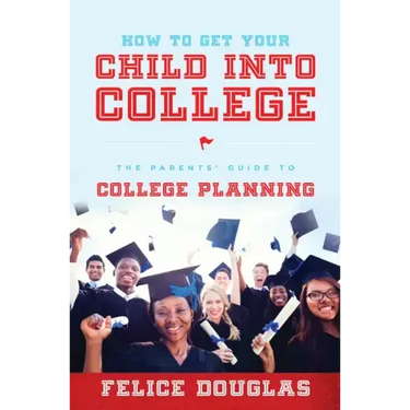 How to Get Your Child Into College: The Parents' Guide to College Planning