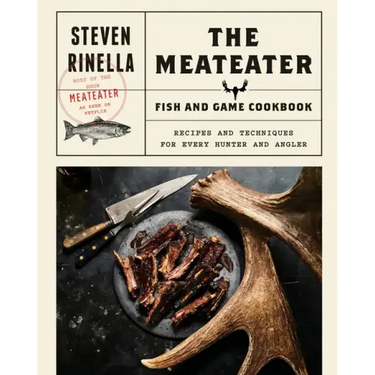 The Meateater Fish and Game Cookbook: Recipes and Techniques for Every Hunter and Angler