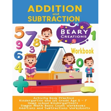 Addition and Subtraction Workbook: Activity Book Practice Kindergarten and 1st Grade Age 5 - 7 Home school Kindergartners Simple Math Basic Count Work