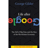 Life After Google: The Fall of Big Data and the Rise of the Blockchain Economy