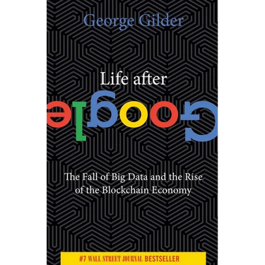 Life After Google: The Fall of Big Data and the Rise of the Blockchain Economy
