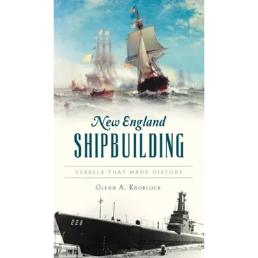 New England Shipbuilding: Vessels That Made History