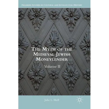 The Myth of the Medieval Jewish Moneylender: Volume II