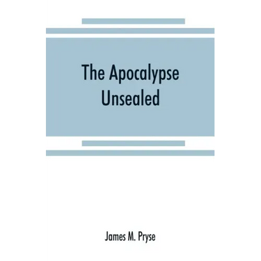 The Apocalypse unsealed: being an esoteric interpretation of the initiation of Iôannês commonly called the Revelation of (St.) John