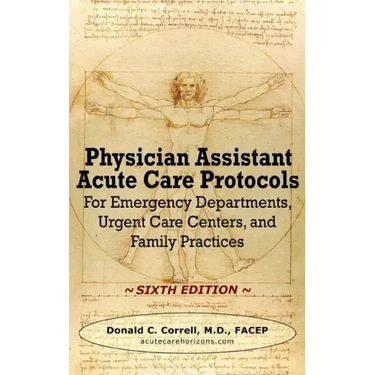 Physician Assistant Acute Care Protocols - SIXTH EDITION: For Emergency Departments, Urgent Care Centers, and Family Practices