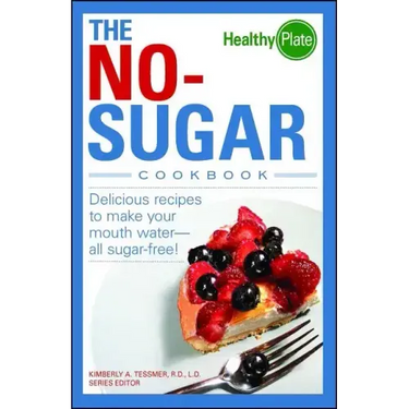The No-Sugar Cookbook: Delicious Recipes to Make Your Mouth Water...All Sugar Free!