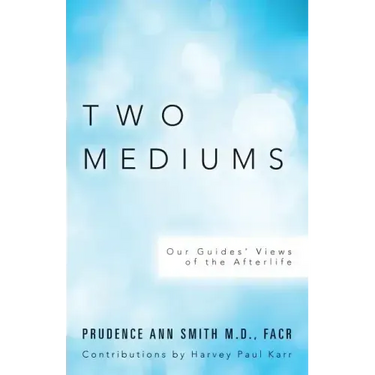 Two Mediums: Our Guides' Views of the Afterlife