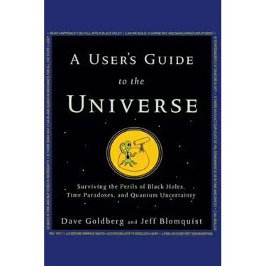 A User's Guide to the Universe: Surviving the Perils of Black Holes, Time Paradoxes, and Quantum Uncertainty