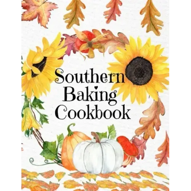 Southern Baking Cookbook: Blank Recipe Journal To Write In Seasonal Fall Recipes From The South - Cute Fall Cover With Sunflowers, Leaves, Pumpk