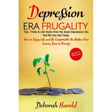 Depression Era Frugality: Tips, Tricks & Life Hacks from the Great Depression Era that We Can Use Today - How to Enjoy Life and Be Comfortable No Matt