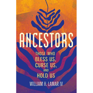 Ancestors: Those Who Bless Us, Curse Us, and Hold Us