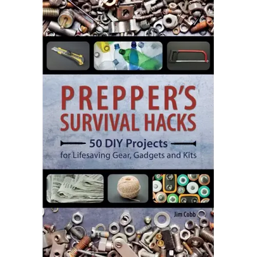 Prepper's Survival Hacks: 50 DIY Projects for Lifesaving Gear, Gadgets and Kits