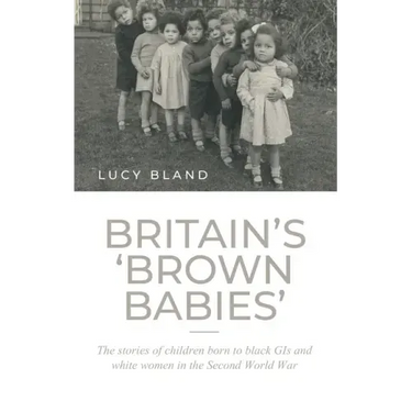 Britain's 'Brown Babies': The Stories of Children Born to Black GIS and White Women in the Second World War