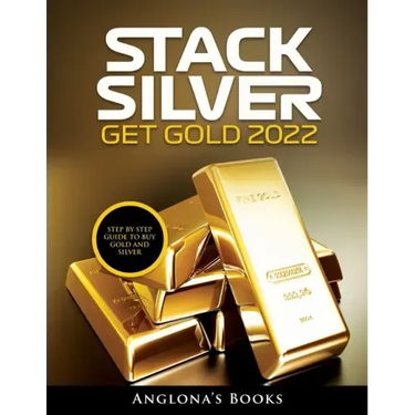 Stack Silver Get Gold 2022: Step by Step Guide to Buy Gold and Silver