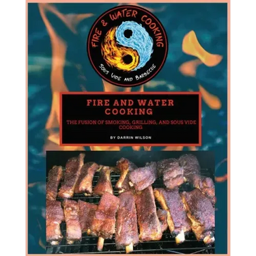 Fire and Water Cooking: The fusion of Smoking, Grilling, and Sous Vide Cooking
