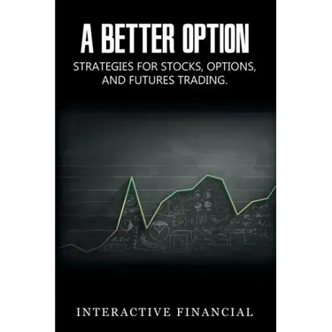A Better Option: Strategies for Stocks, Options, and Futures Trading