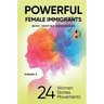 POWERFUL FEMALE IMMIGRANTS Volume 2: 24 Women 24 Stories 24 Movements