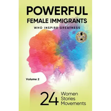 POWERFUL FEMALE IMMIGRANTS Volume 2: 24 Women 24 Stories 24 Movements