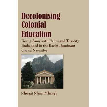Decolonising Colonial Education: Doing Away with Relics and Toxicity Embedded in the Racist Dominant Grand Narrative