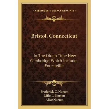 Bristol, Connecticut: In the Olden Time New Cambridge, Which Includes Forestville