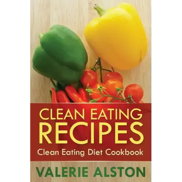 Clean Eating Recipes: Clean Eating Diet Cookbook